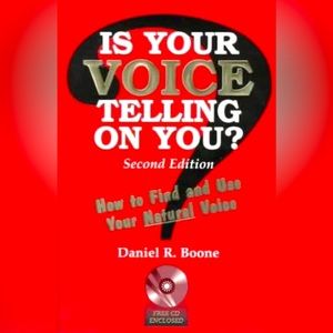Daniel R. Boone
Is Your Voice Telling On You?How to Find &Use Your Natural Voice